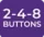 2-4-8 Buttons
